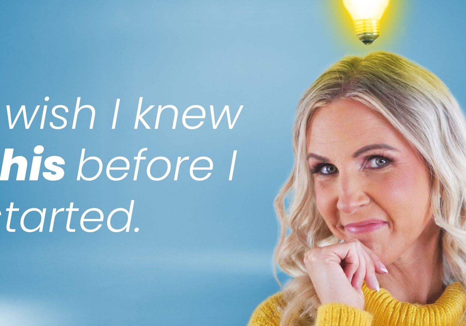 Stacy Tuschl with blonde hair in a yellow sweater smiles thoughtfully with a glowing lightbulb above her head. Text on the left reads, I wish I knew this before I started. The background is light blue.